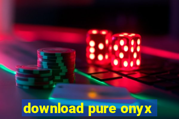 download pure onyx